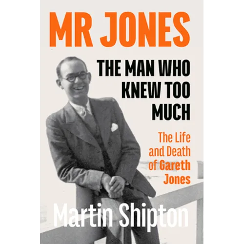 Mr Jones - The Man Who Knew Too Much: The Life and Death of Gareth Jones