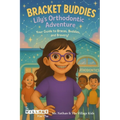 Bracket Buddies: Lily's Smile Adventure: Your Guide to Braces, Buddies and Bravery!