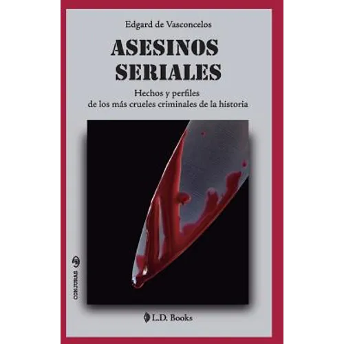 Asesinos seriales: Hechos y perfiles de los más crueles criminales de la historia