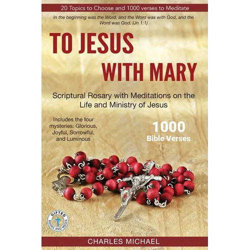 To Jesus with Mary: Scriptural Rosary with meditations on the life and Ministry of Jesus