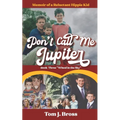 Don't Call Me Jupiter - Book Three "Wheel in the Sky": Memoir of a Reluctant Hippie Kid
