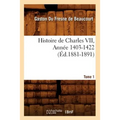 Histoire de Charles VII. Tome 1, Année 1403-1422 (Éd.1881-1891)