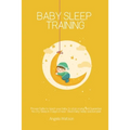 Baby sleep training - Proven Guide to teach your baby to stop crying and Guarantee No-Cry Sleep in 3 days or less - Best baby sleep solution plan