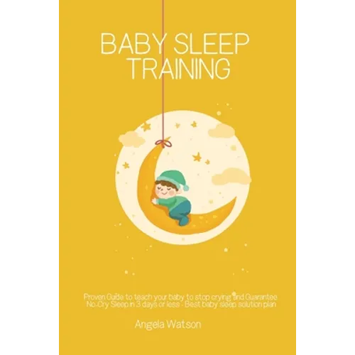 Baby sleep training - Proven Guide to teach your baby to stop crying and Guarantee No-Cry Sleep in 3 days or less - Best baby sleep solution plan
