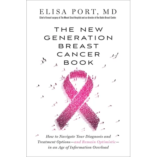 The New Generation Breast Cancer Book: How to Navigate Your Diagnosis and Treatment Options-And Remain Optimistic-In an Age of Information Overload