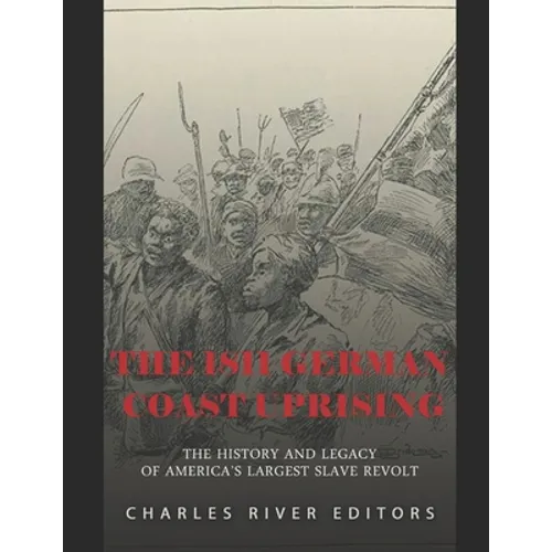 The 1811 German Coast Uprising: The History and Legacy of America's Largest Slave Revolt
