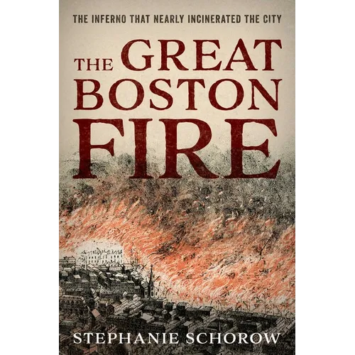 The Great Boston Fire: The Inferno That Nearly Incinerated the City