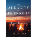 The Audacity of Friendship: Finding Community in the Age of Isolation
