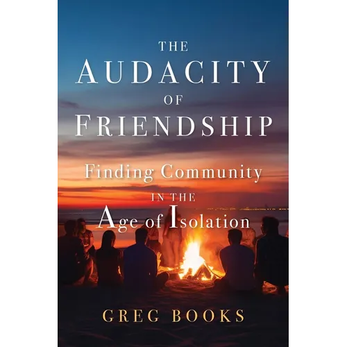 The Audacity of Friendship: Finding Community in the Age of Isolation
