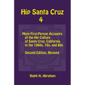 Hip Santa Cruz 4: First-person Accounts of the Hip Culture of Santa Cruz in the 1960s, 1970s, and 1980s