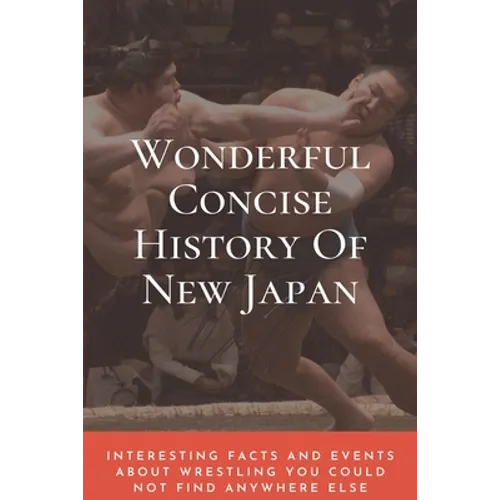 Wonderful Concise History Of New Japan: Interesting Facts And Events About Wrestling You Could Not Find Anywhere Else: Japanese Books 2020