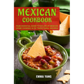 Mexican Cookbook: Your Essential Guide To The Art Of Mexican Home Cooking In 50 Traditional Recipes