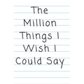 "The Million Things I Wish I Could Say"