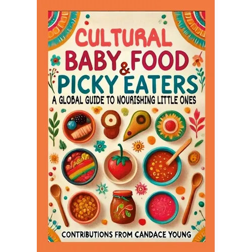 Cultural Baby Foods & Picky Eaters Cookbook: With Contributions from Candace Young