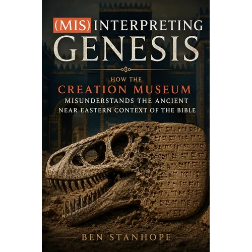 (Mis)interpreting Genesis: How the Creation Museum Misunderstands the Ancient Near Eastern Context of the Bible