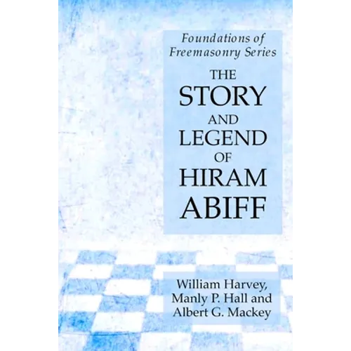 The Story and Legend of Hiram Abiff: Foundations of Freemasonry Series