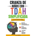 Crianza de Niños Con Tdah Simplificada: La Guía Esencial Para Gestión Efectiva del Comportamiento, Éxito Académico Potenciado, Y Mejora de la Armonía