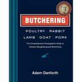 Butchering Poultry, Rabbit, Lamb, Goat, and Pork: The Comprehensive Photographic Guide to Humane Slaughtering and Butchering