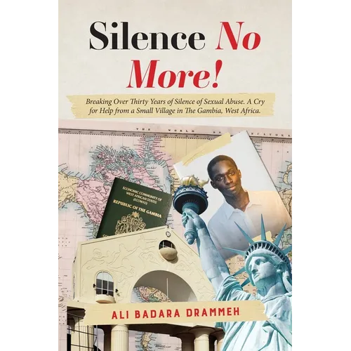 Silence No More!: Breaking Over Thirty Years of Silence of Sexual Abuse. A Cry for Help from a Small Village in The Gambia, West Africa.