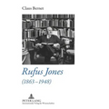Rufus Jones (1863-1948): Life and Bibliography of an American Scholar, Writer, and Social Activist- With a Foreword by Douglas Gwyn