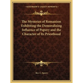 The Mysteries of Romanism Exhibiting the Demoralizing Influence of Popery and the Character of Its Priesthood
