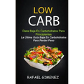 Low Carb - Dieta Baja En Carbohidratos Para Principiantes (La Última Guía Baja En Carbohidratos Para Perder Peso)