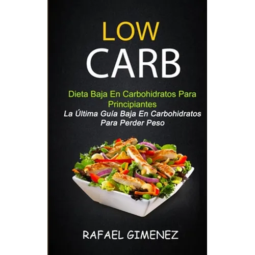 Low Carb - Dieta Baja En Carbohidratos Para Principiantes (La Última Guía Baja En Carbohidratos Para Perder Peso)