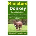 Miniature Donkey Care Made Easy: Full Guide on Miniature Donkeys Fostering; Conduct, Health Issues, What They Eat, Lodging & Picking One as a Pet, Pro