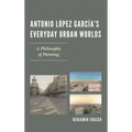 Antonio López García's Everyday Urban Worlds: A Philosophy of Painting
