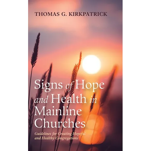 Signs of Hope and Health in Mainline Churches: Guidelines for Creating Hopeful and Healthy Congregations