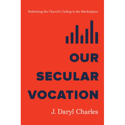 Our Secular Vocation: Rethinking the Church's Calling to the Marketplace - Paperback