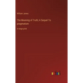 The Meaning of Truth; A Sequel To pragmatism: in large print
