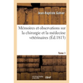 Mémoires Et Observations Sur La Chirurgie Et La Médecine Vétérinaires. Tome 1