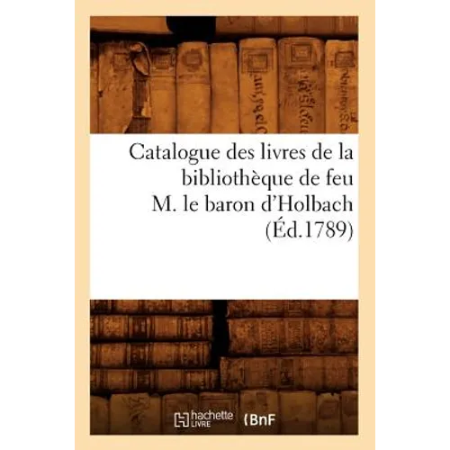 Catalogue Des Livres de la Bibliothèque de Feu M. Le Baron d'Holbach (Éd.1789)