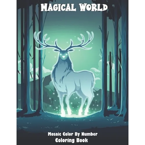Magical World Mosaic Color By Number Coloring Book: Stress Relieving Color By Number Designs Mermaids, Fairies, Vampires, Dragons, Paisley Patterns An