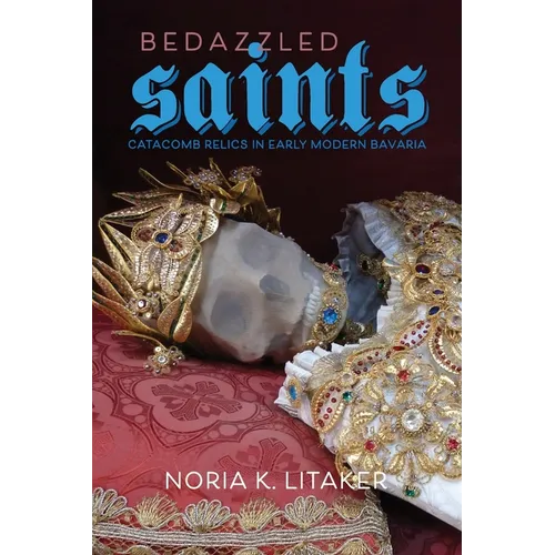 Bedazzled Saints: Catacomb Relics in Early Modern Bavaria
