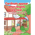 Cardinals appear when Angels are near: A story about how one child deals with the loss and grief of losing loved ones.