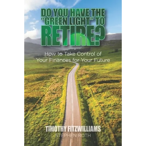 Do You Have the "Green Light" to Retire?: How to Take Control of Your Finances for Your Future