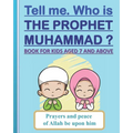 Tell me. Who is the Prophet Muhammad ?: Book for kids aged 7 years old and above (boys and girls).