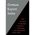 German Report Series: German Campaign in Russia - Planning and Operations 1940-1942