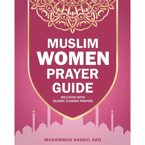 Prayer Guide For Muslim Woman: Step by Step Guide with Illustrated Instruction on How Muslim Salah are Performed
