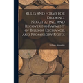 Rules and Forms for Drawing, Negotiating, and Recovering Payment of Bills of Exchange, and Promissory Notes
