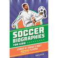 Soccer Biographies for Kids: Stories of Soccer's Most Inspiring Players