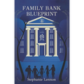 Family Bank Blueprint: Set Your Children Up for a Lifetime of Financial Literacy and Success