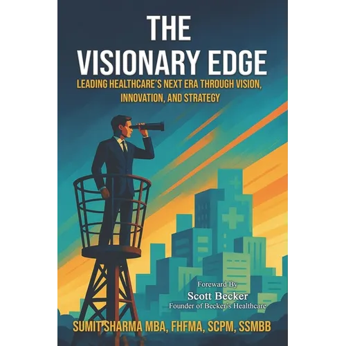 The Visionary Edge: Leading Healthcare's Next Era Through Vision, Innovation, and Strategy