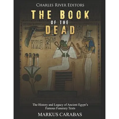 The Book of the Dead: The History and Legacy of Ancient Egypt's Famous Funerary Texts