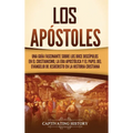 Los apóstoles: Una guía fascinante sobre los doce discípulos en el cristianismo, la era apostólica y el papel del Evangelio de Jesucristo en la histor