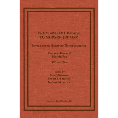 From Ancient Israel to Modern Judaism: Intellect in Quest of Understanding, Essays in Honor of Marvin Fox, Volume 2