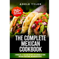 The Complete Mexican Cookbook: 3 Books In 1: 77 (x3) Easy Recipes For Cooking At Home Mexican Traditional And Modern Dishes