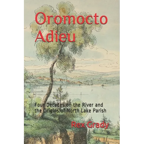 Oromocto Adieu: Four Decades on the River and the Origins of North Lake Parish